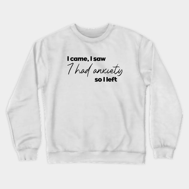 I came i saw I had anxiety so I left. Funny introvert. Perfect present for mom mother dad father friend him or her Crewneck Sweatshirt by SerenityByAlex